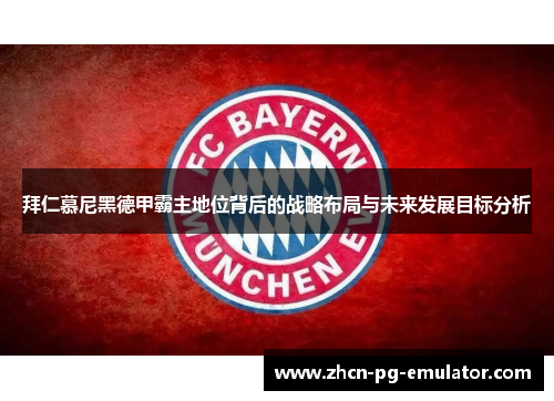 拜仁慕尼黑德甲霸主地位背后的战略布局与未来发展目标分析