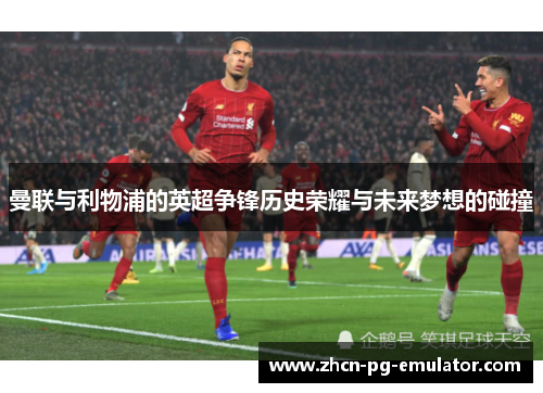 曼联与利物浦的英超争锋历史荣耀与未来梦想的碰撞