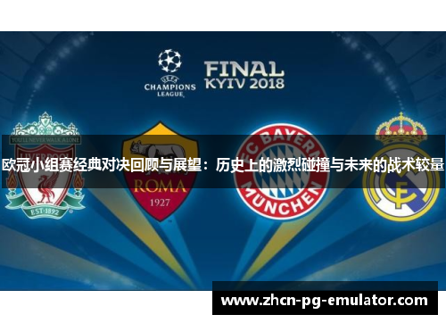 欧冠小组赛经典对决回顾与展望：历史上的激烈碰撞与未来的战术较量