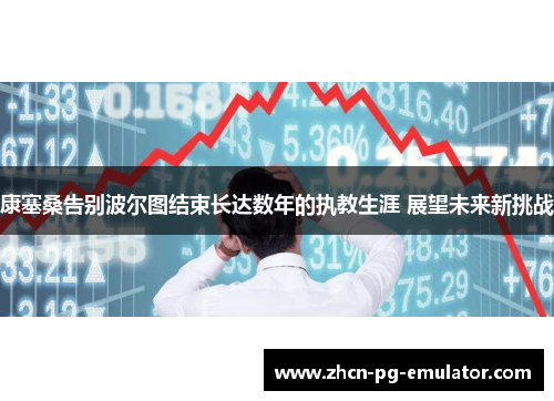 康塞桑告别波尔图结束长达数年的执教生涯 展望未来新挑战