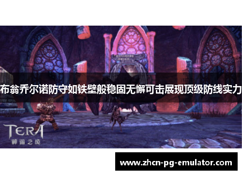 布翁乔尔诺防守如铁壁般稳固无懈可击展现顶级防线实力