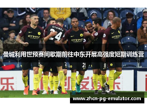 曼城利用世预赛间歇期前往中东开展高强度短期训练营