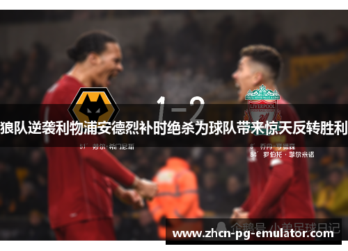 狼队逆袭利物浦安德烈补时绝杀为球队带来惊天反转胜利